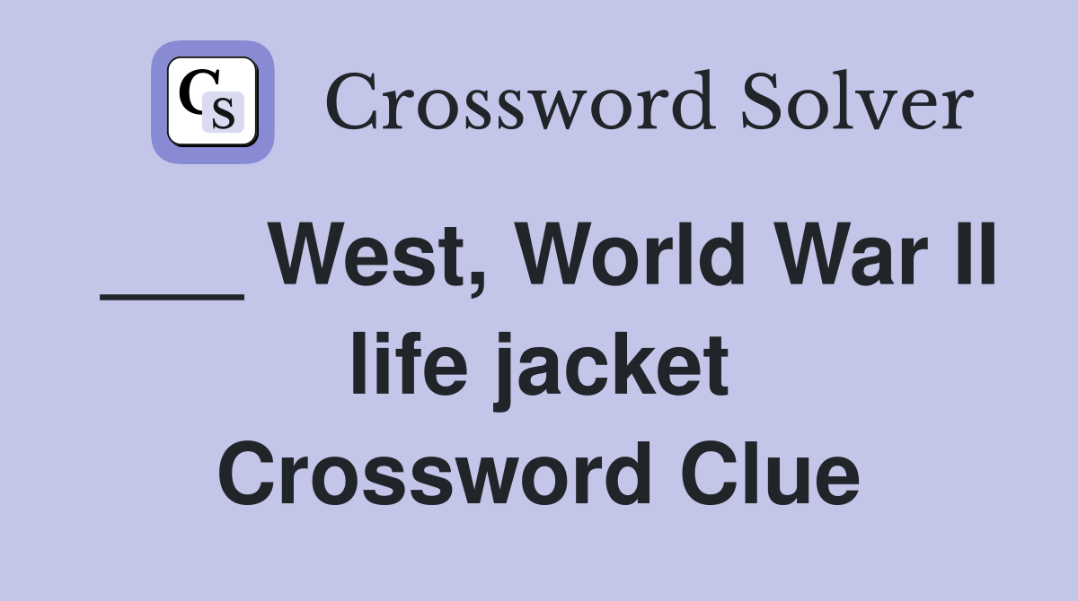 West, World War II life jacket Crossword Clue Answers Crossword Solver